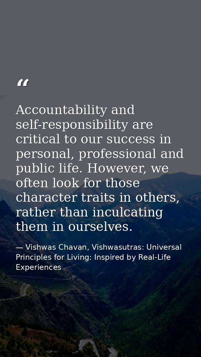 Accountability and self-responsibility are critical to our success in personal, professional and public life. However, w — Vishwas Chavan, Vishwasutras: Universal Principles for Living: Inspired by Real-Life Experiences