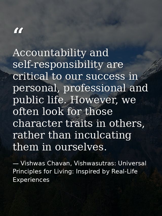 Accountability and self-responsibility are critical to our success in personal, professional and public life. However, w — Vishwas Chavan, Vishwasutras: Universal Principles for Living: Inspired by Real-Life Experiences