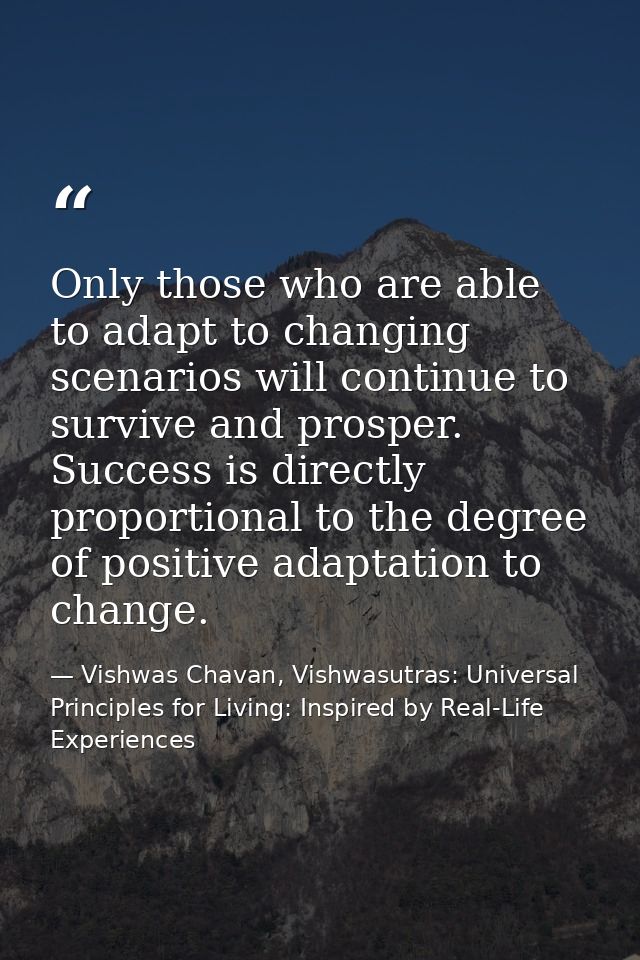 Only those who are able to adapt to changing scenarios will continue to survive and prosper. Success is directly proport — Vishwas Chavan, Vishwasutras: Universal Principles for Living: Inspired by Real-Life Experiences