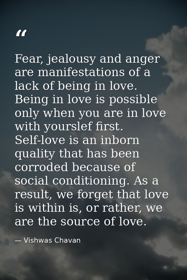 Fear, jealousy and anger are manifestations of a lack of being in love. Being in love is possible only when you are in l — Vishwas Chavan