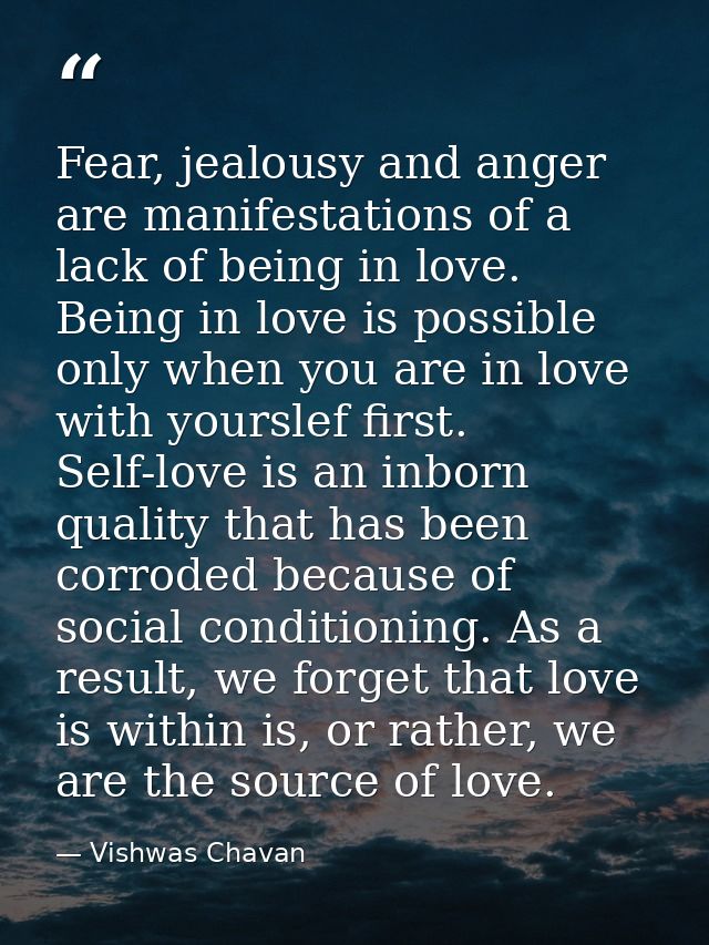 Fear, jealousy and anger are manifestations of a lack of being in love. Being in love is possible only when you are in l — Vishwas Chavan