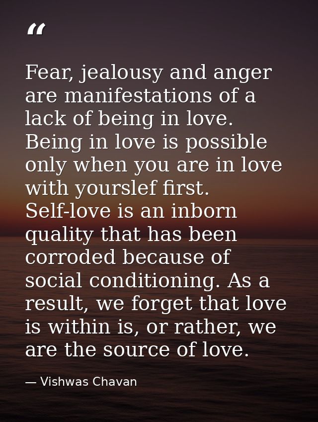 Fear, jealousy and anger are manifestations of a lack of being in love. Being in love is possible only when you are in l — Vishwas Chavan