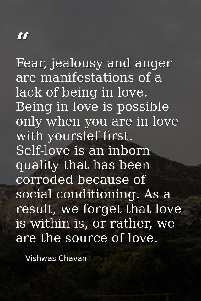 Fear, jealousy and anger are manifestations of a lack of being in love. Being in love is possible only when you are in l — Vishwas Chavan