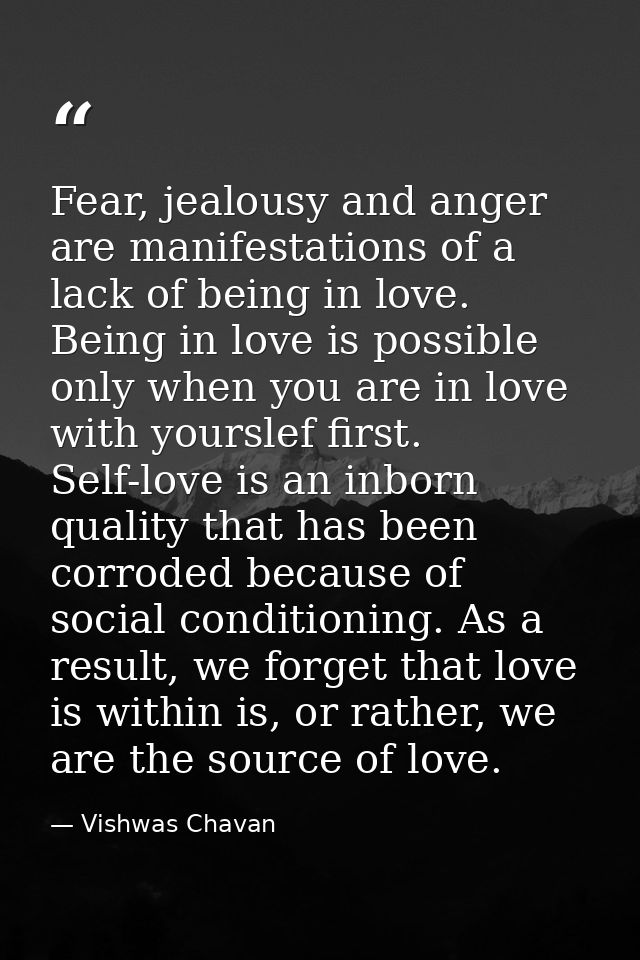 Fear, jealousy and anger are manifestations of a lack of being in love. Being in love is possible only when you are in l — Vishwas Chavan