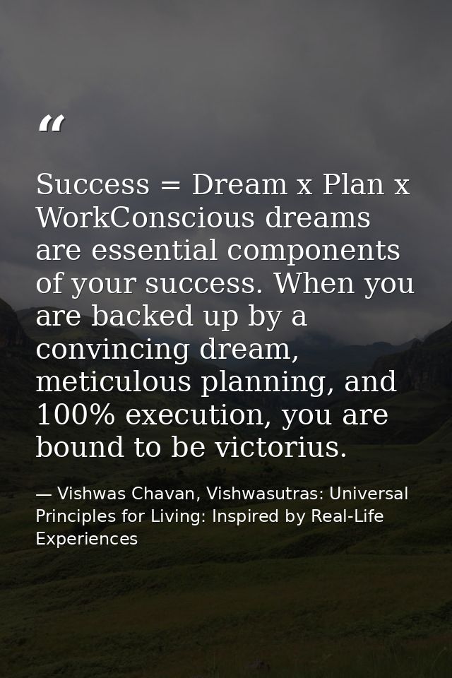 Success = Dream x Plan x WorkConscious dreams are essential components of your success. When you are backed up by a conv — Vishwas Chavan, Vishwasutras: Universal Principles for Living: Inspired by Real-Life Experiences