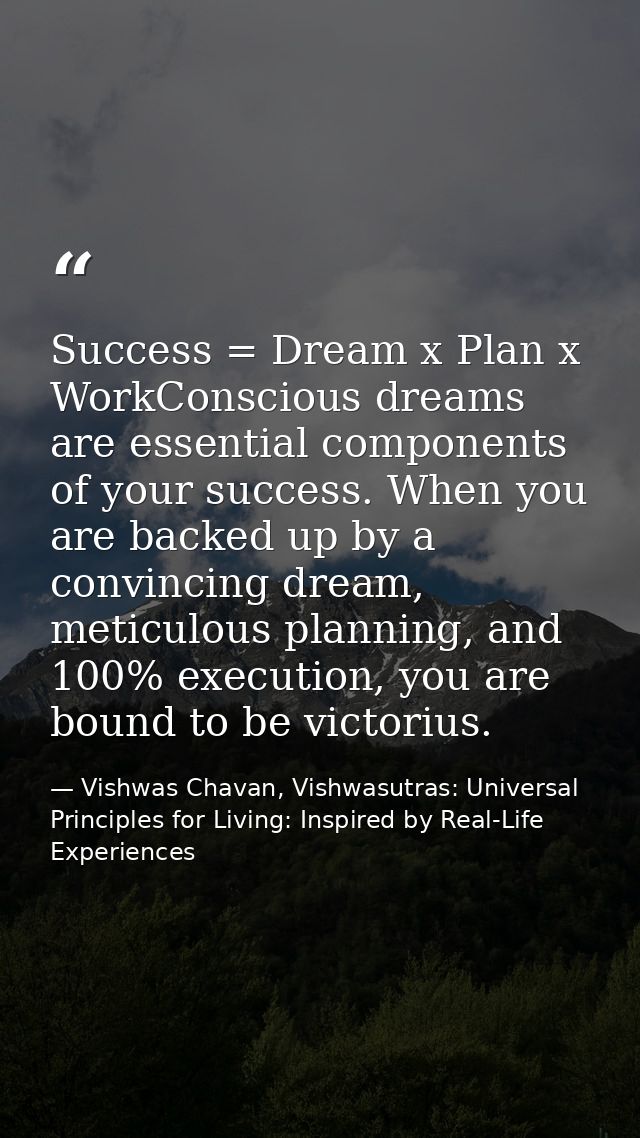 Success = Dream x Plan x WorkConscious dreams are essential components of your success. When you are backed up by a conv — Vishwas Chavan, Vishwasutras: Universal Principles for Living: Inspired by Real-Life Experiences