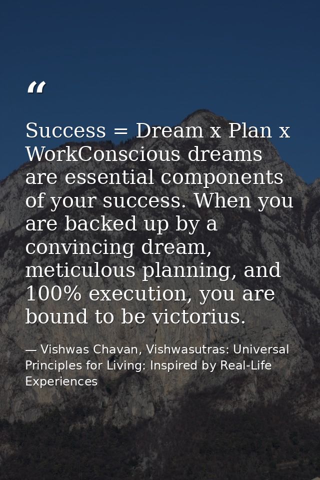 Success = Dream x Plan x WorkConscious dreams are essential components of your success. When you are backed up by a conv — Vishwas Chavan, Vishwasutras: Universal Principles for Living: Inspired by Real-Life Experiences