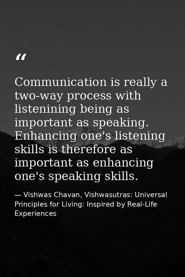 Communication is really a two-way process with listenining being as important as speaking. Enhancing one's listening ski — Vishwas Chavan, Vishwasutras: Universal Principles for Living: Inspired by Real-Life Experiences