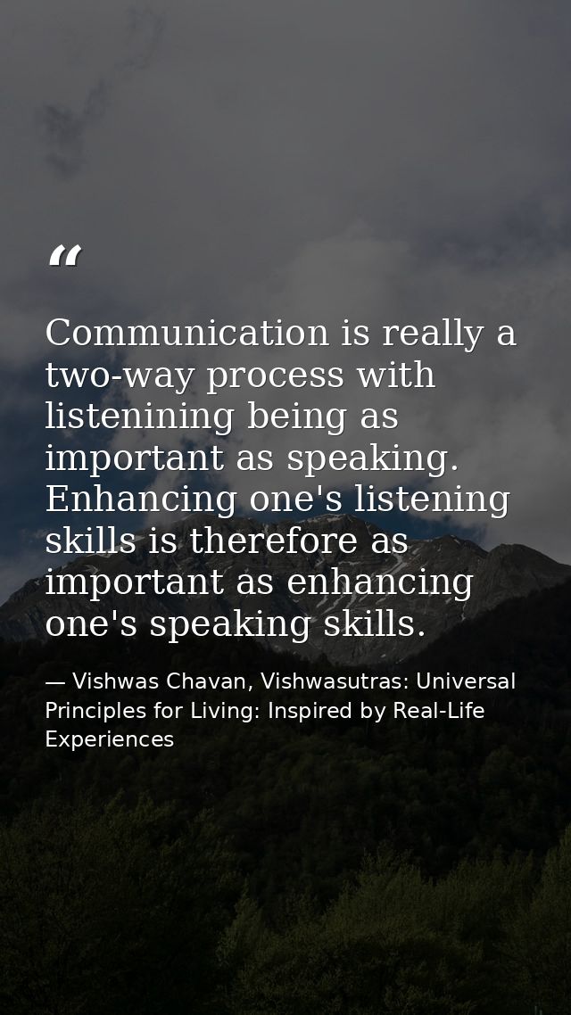 Communication is really a two-way process with listenining being as important as speaking. Enhancing one's listening ski — Vishwas Chavan, Vishwasutras: Universal Principles for Living: Inspired by Real-Life Experiences