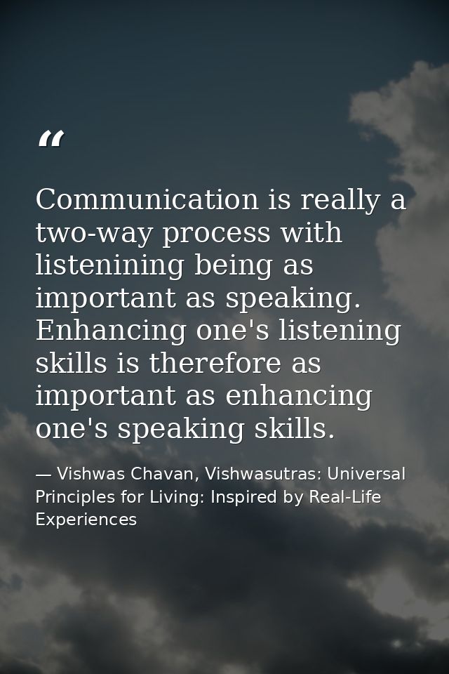 Communication is really a two-way process with listenining being as important as speaking. Enhancing one's listening ski — Vishwas Chavan, Vishwasutras: Universal Principles for Living: Inspired by Real-Life Experiences