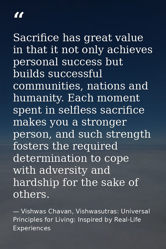 Sacrifice has great value in that it not only achieves personal success but builds successful communities, nations and h — Vishwas Chavan, Vishwasutras: Universal Principles for Living: Inspired by Real-Life Experiences