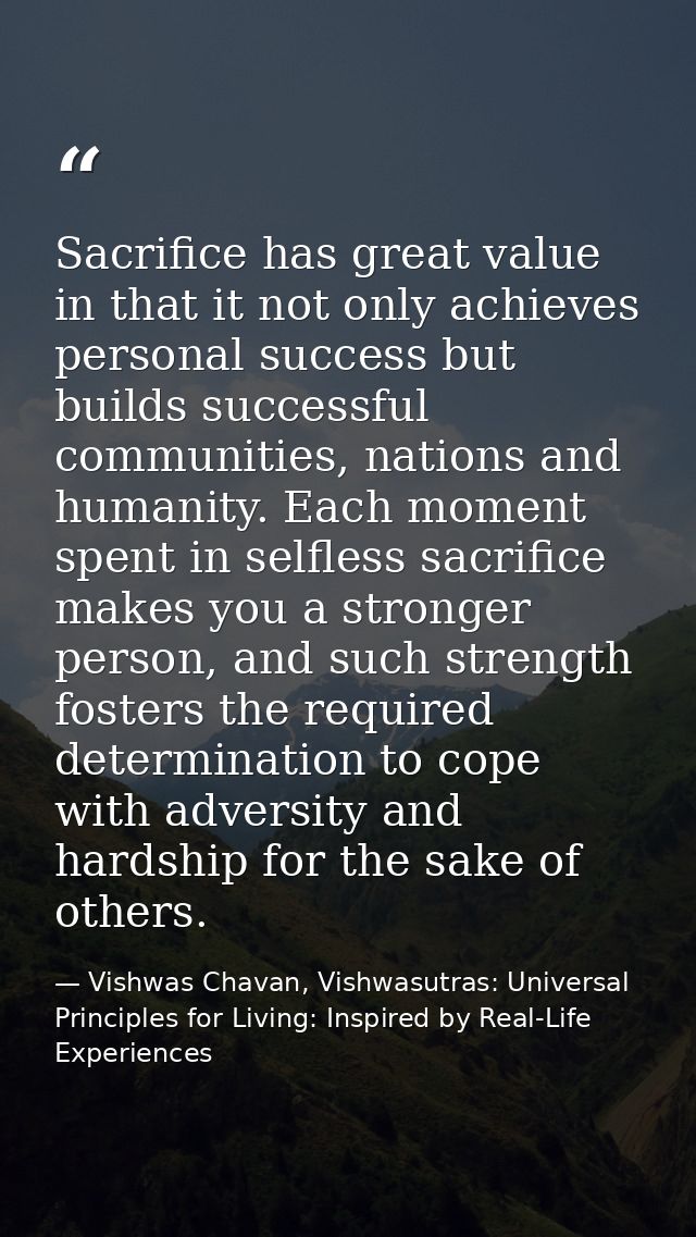 Sacrifice has great value in that it not only achieves personal success but builds successful communities, nations and h — Vishwas Chavan, Vishwasutras: Universal Principles for Living: Inspired by Real-Life Experiences