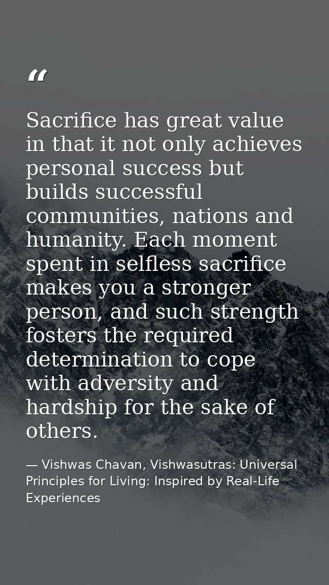 Sacrifice has great value in that it not only achieves personal success but builds successful communities, nations and h — Vishwas Chavan, Vishwasutras: Universal Principles for Living: Inspired by Real-Life Experiences
