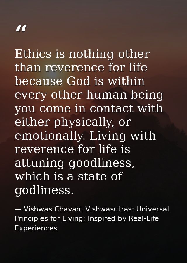 Ethics is nothing other than reverence for life because God is within every other human being you come in contact with e — Vishwas Chavan, Vishwasutras: Universal Principles for Living: Inspired by Real-Life Experiences
