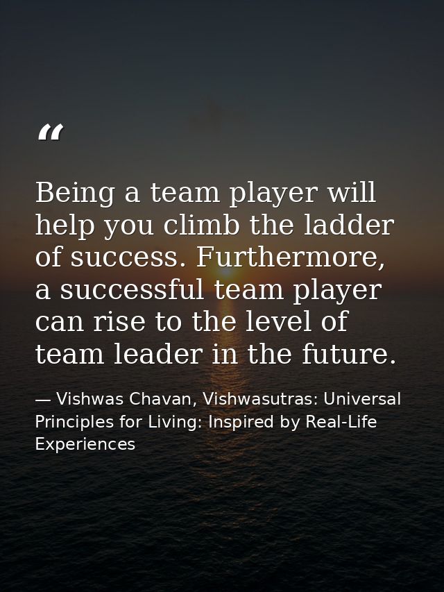 Being a team player will help you climb the ladder of success. Furthermore, a successful team player can rise to the lev — Vishwas Chavan, Vishwasutras: Universal Principles for Living: Inspired by Real-Life Experiences