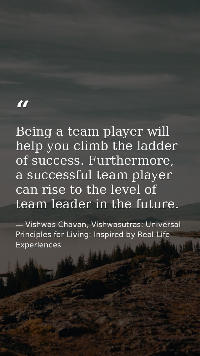Being a team player will help you climb the ladder of success. Furthermore, a successful team player can rise to the lev — Vishwas Chavan, Vishwasutras: Universal Principles for Living: Inspired by Real-Life Experiences