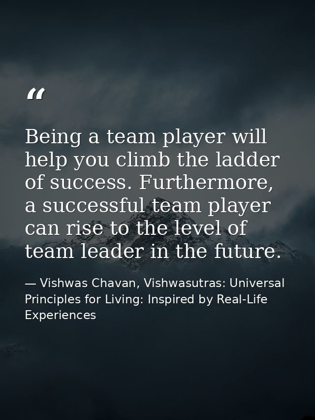 Being a team player will help you climb the ladder of success. Furthermore, a successful team player can rise to the lev — Vishwas Chavan, Vishwasutras: Universal Principles for Living: Inspired by Real-Life Experiences