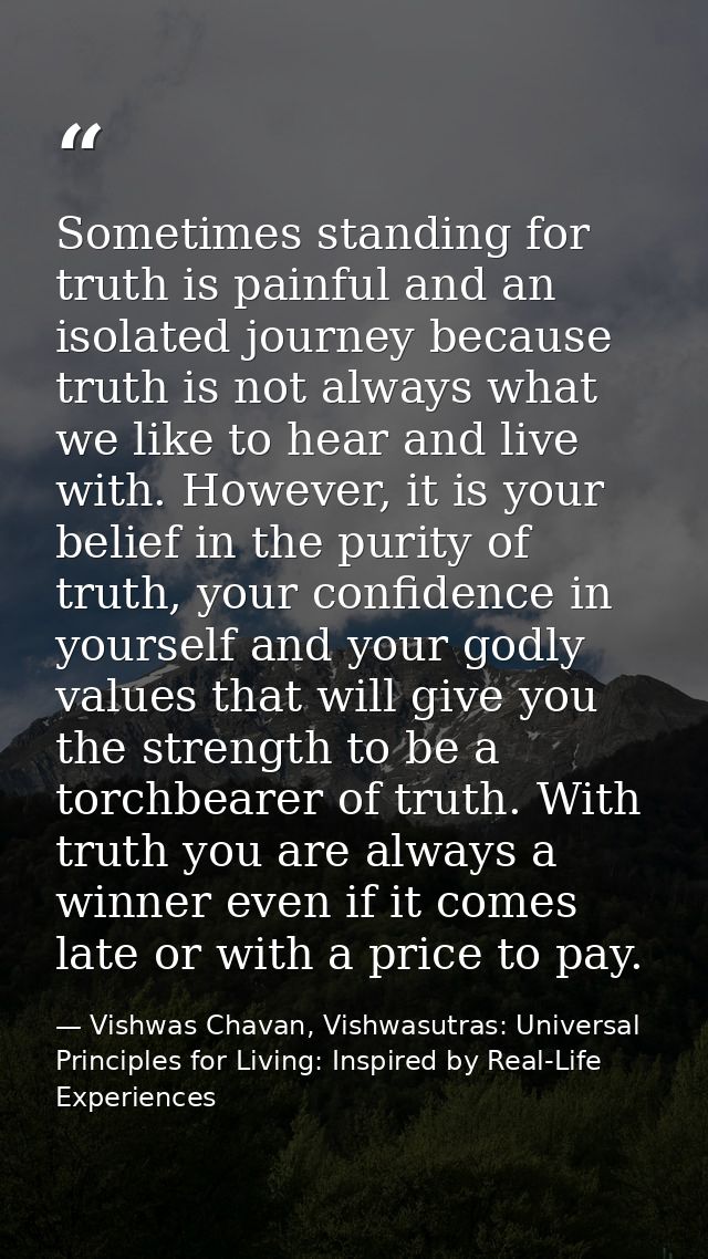Sometimes standing for truth is painful and an isolated journey because truth is not always what we like to hear and liv — Vishwas Chavan, Vishwasutras: Universal Principles for Living: Inspired by Real-Life Experiences