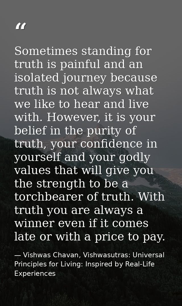 Sometimes standing for truth is painful and an isolated journey because truth is not always what we like to hear and liv — Vishwas Chavan, Vishwasutras: Universal Principles for Living: Inspired by Real-Life Experiences
