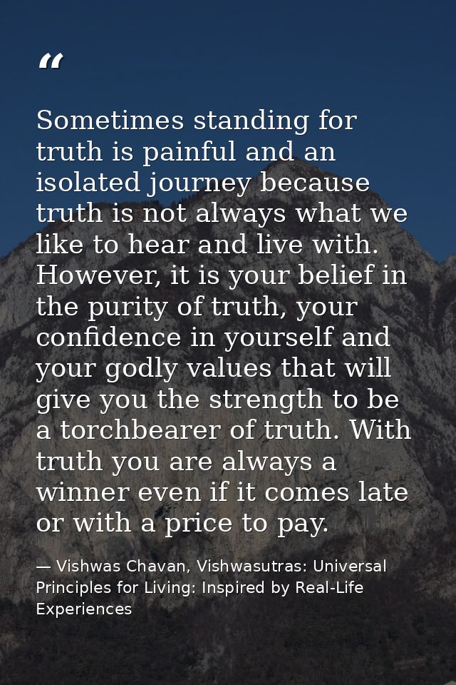 Sometimes standing for truth is painful and an isolated journey because truth is not always what we like to hear and liv — Vishwas Chavan, Vishwasutras: Universal Principles for Living: Inspired by Real-Life Experiences