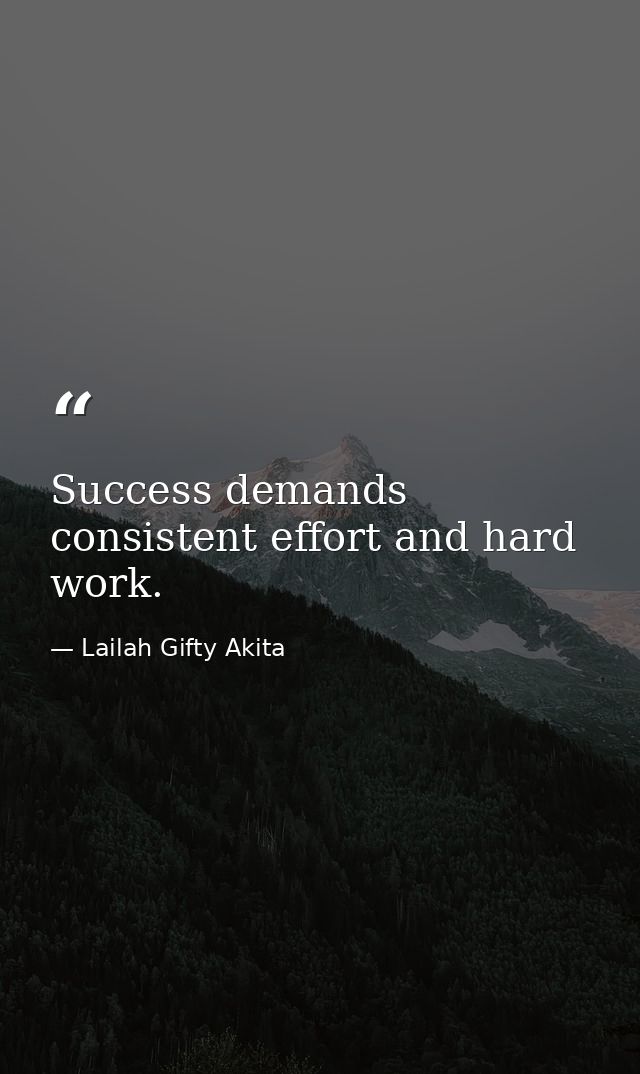 Success demands consistent effort and hard work. — Lailah Gifty Akita