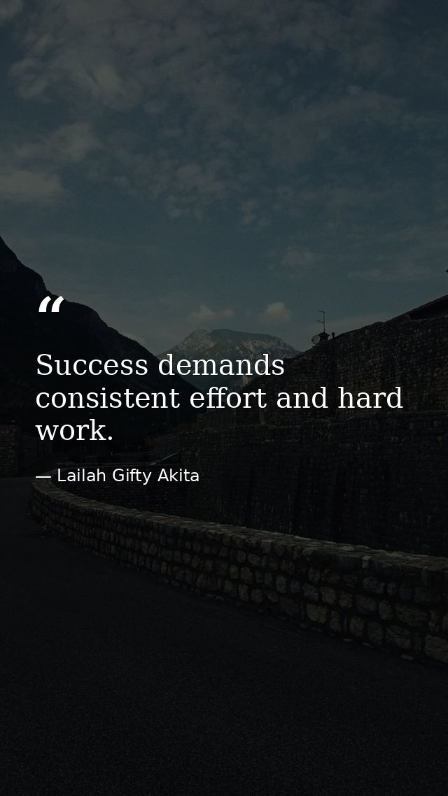 Success demands consistent effort and hard work. — Lailah Gifty Akita