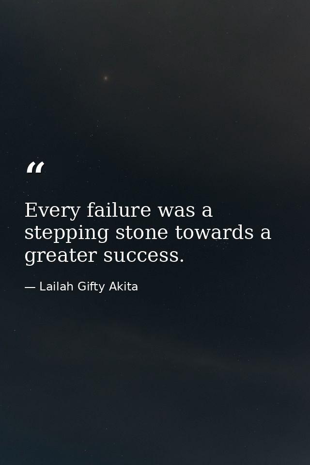 Every failure was a stepping stone towards a greater success. — Lailah Gifty Akita