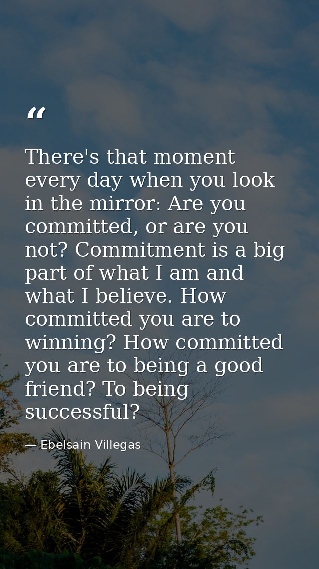 There's that moment every day when you look in the mirror: Are you committed, or are you not? Commitment is a big part o — Ebelsain Villegas