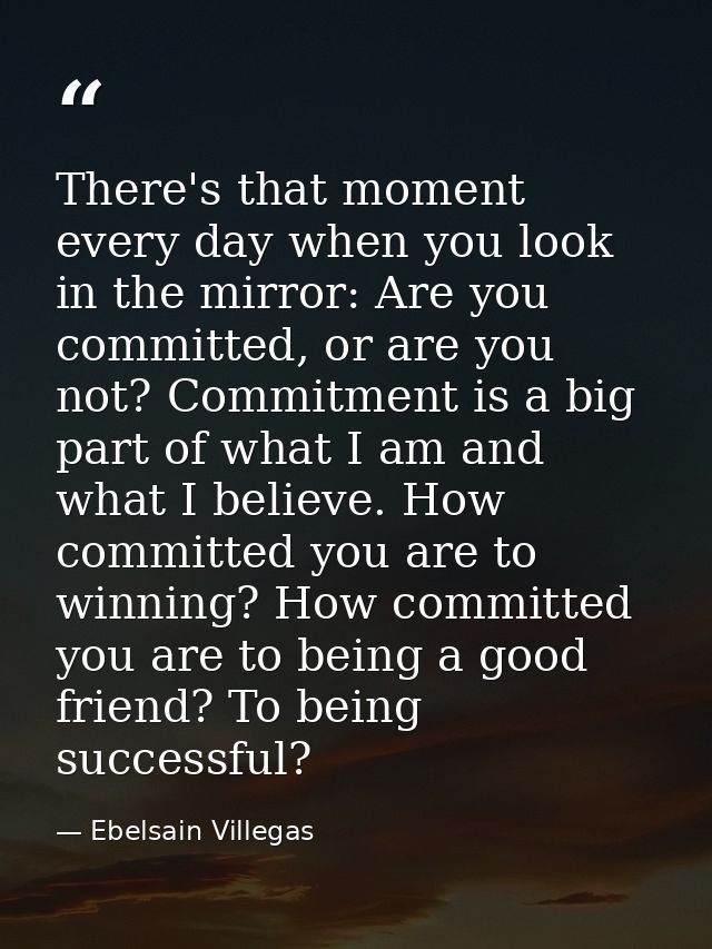 There's that moment every day when you look in the mirror: Are you committed, or are you not? Commitment is a big part o — Ebelsain Villegas