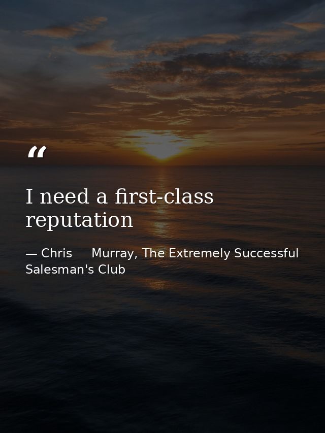 I need a first-class reputation — Chris     Murray, The Extremely Successful Salesman's Club