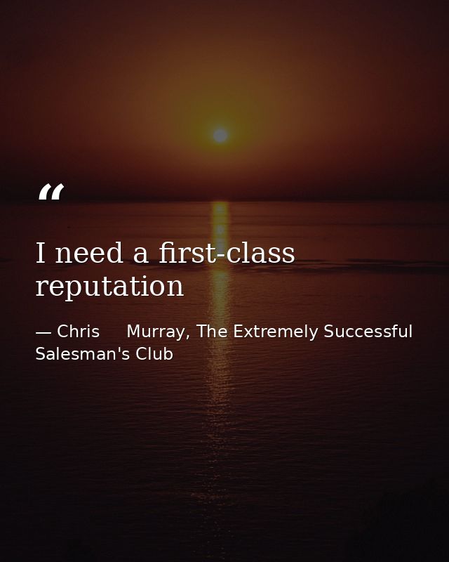 I need a first-class reputation — Chris     Murray, The Extremely Successful Salesman's Club