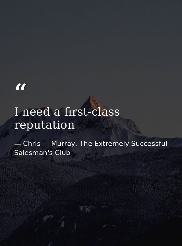 I need a first-class reputation — Chris     Murray, The Extremely Successful Salesman's Club