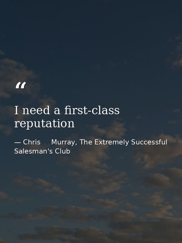I need a first-class reputation — Chris     Murray, The Extremely Successful Salesman's Club