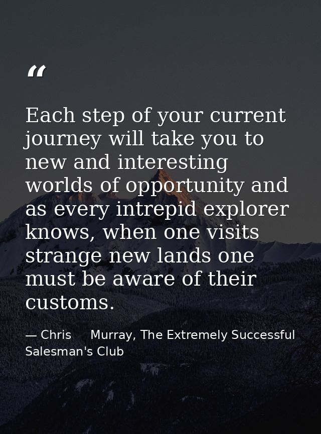 Each step of your current journey will take you to new and interesting worlds of opportunity and as every intrepid explo — Chris     Murray, The Extremely Successful Salesman's Club