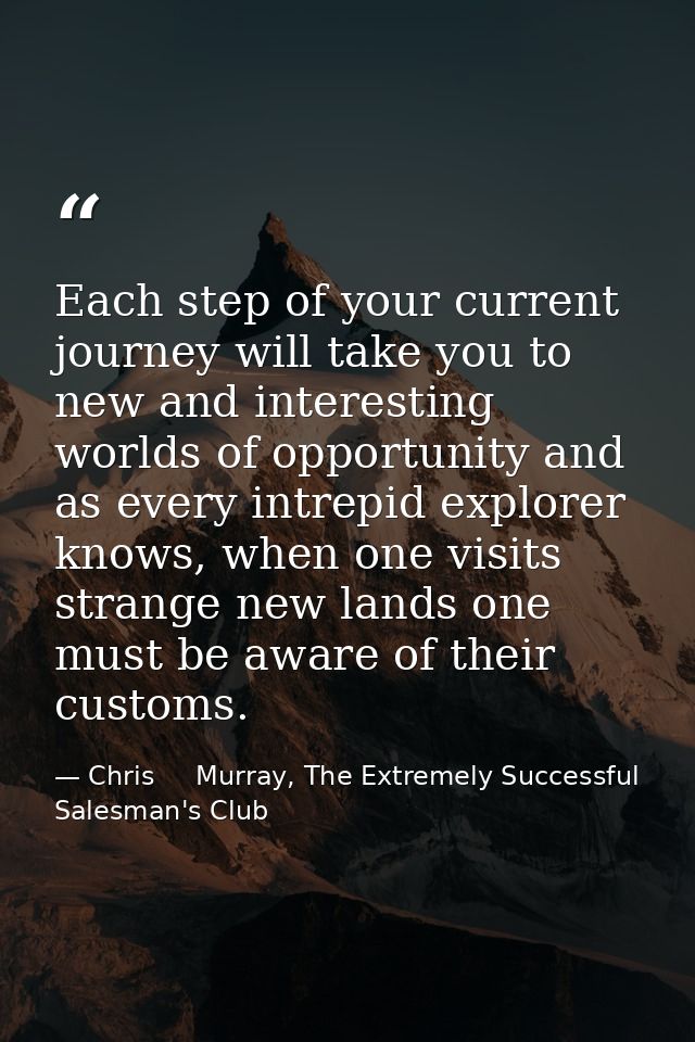 Each step of your current journey will take you to new and interesting worlds of opportunity and as every intrepid explo — Chris     Murray, The Extremely Successful Salesman's Club