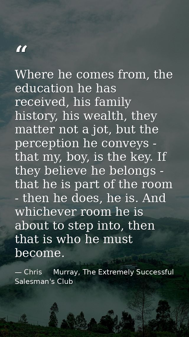 Where he comes from, the education he has received, his family history, his wealth, they matter not a jot, but the perce — Chris     Murray, The Extremely Successful Salesman's Club