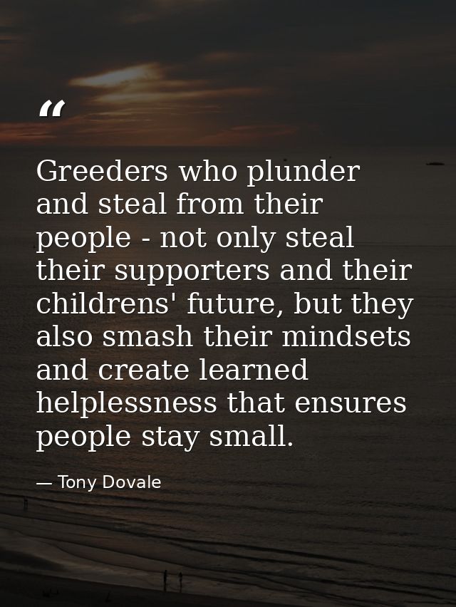 Greeders who plunder and steal from their people - not only steal their supporters and their childrens' future, but they — Tony Dovale