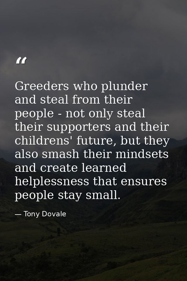 Greeders who plunder and steal from their people - not only steal their supporters and their childrens' future, but they — Tony Dovale