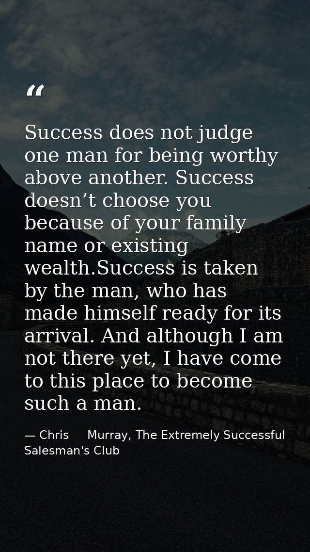 Success does not judge one man for being worthy above another. Success doesn’t choose you because of your family name or — Chris     Murray, The Extremely Successful Salesman's Club