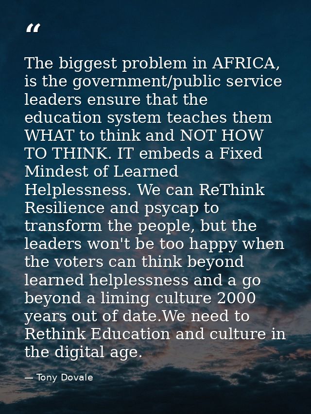 The biggest problem in AFRICA, is the government/public service leaders ensure that the education system teaches them WH — Tony Dovale