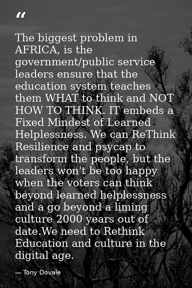 The biggest problem in AFRICA, is the government/public service leaders ensure that the education system teaches them WH — Tony Dovale