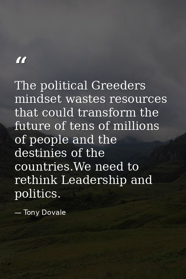 The political Greeders mindset wastes resources that could transform the future of tens of millions of people and the de — Tony Dovale