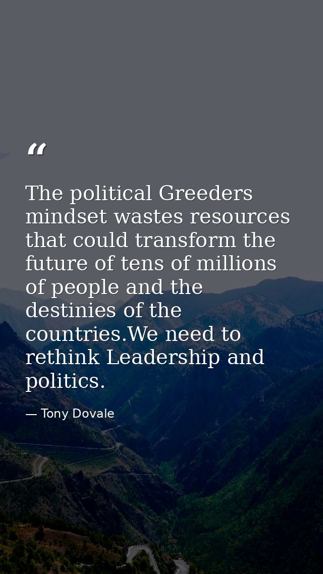 The political Greeders mindset wastes resources that could transform the future of tens of millions of people and the de — Tony Dovale