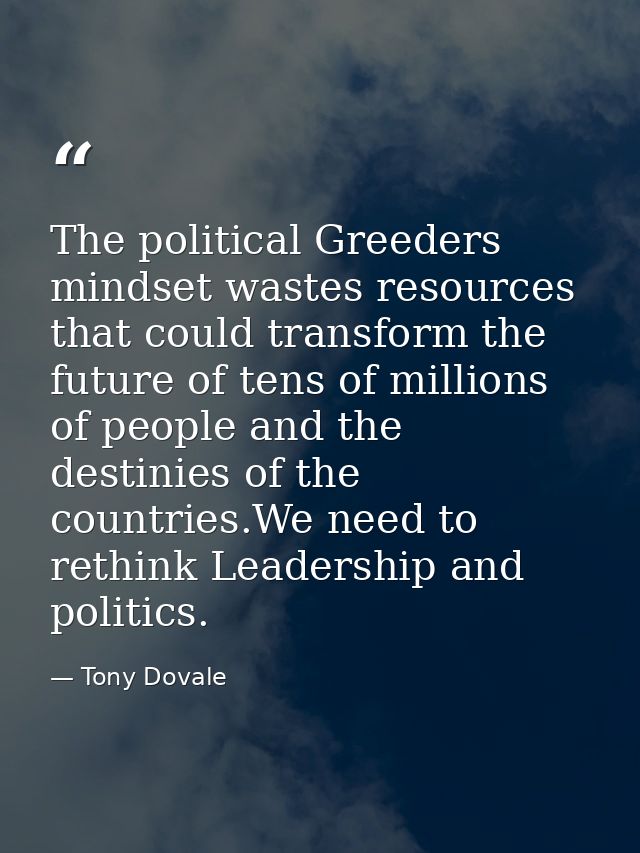 The political Greeders mindset wastes resources that could transform the future of tens of millions of people and the de — Tony Dovale