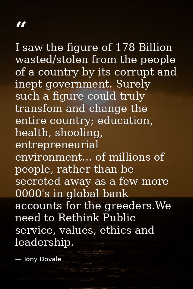 I saw the figure of 178 Billion wasted/stolen from the people of a country by its corrupt and inept government. Surely s — Tony Dovale