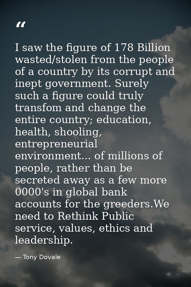 I saw the figure of 178 Billion wasted/stolen from the people of a country by its corrupt and inept government. Surely s — Tony Dovale