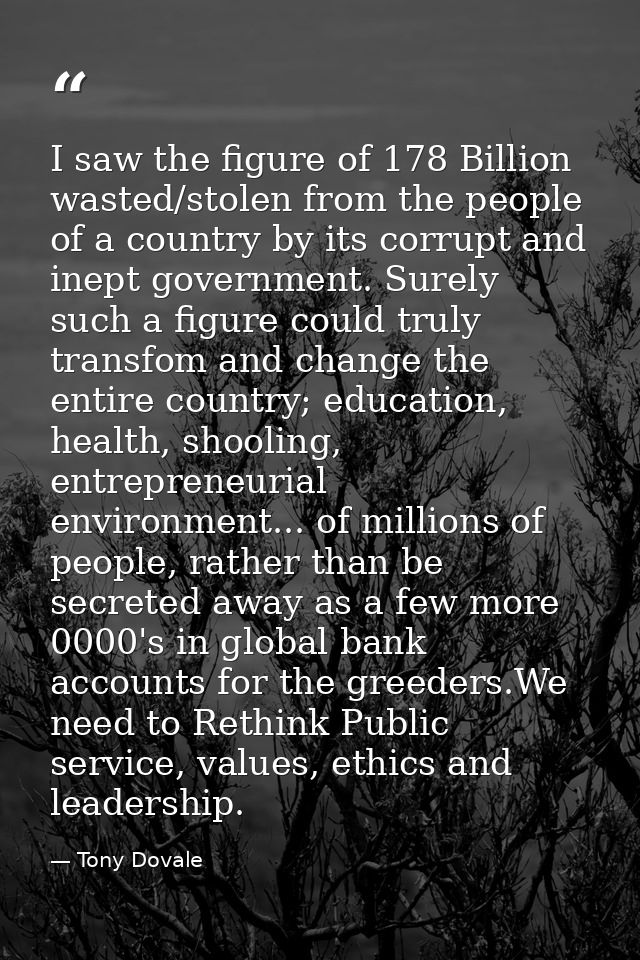 I saw the figure of 178 Billion wasted/stolen from the people of a country by its corrupt and inept government. Surely s — Tony Dovale