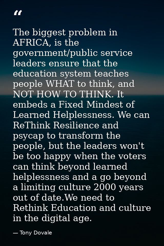 The biggest problem in AFRICA, is the government/public service leaders ensure that the education system teaches people  — Tony Dovale