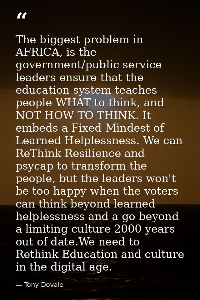 The biggest problem in AFRICA, is the government/public service leaders ensure that the education system teaches people  — Tony Dovale