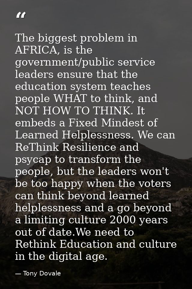The biggest problem in AFRICA, is the government/public service leaders ensure that the education system teaches people  — Tony Dovale